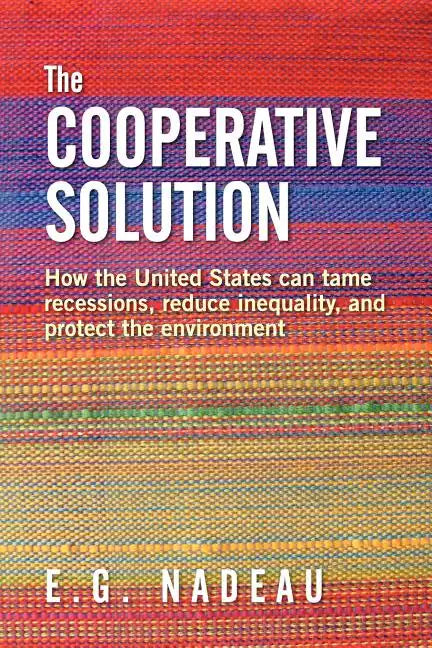 The Cooperative Solution: How the United States can tame recessions, reduce inequality, and protect the environment - Paperback