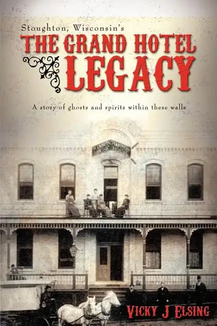 Stoughton, Wisconsin's THE GRAND HOTEL LEGACY: A story of ghosts and spirits within these walls - Paperback