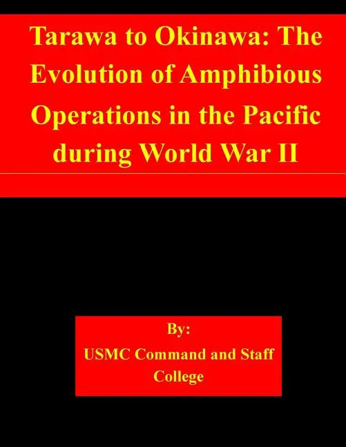 Tarawa to Okinawa: The Evolution of Amphibious Operations in the Pacific during World War II - Paperback