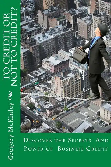 To Credit or Not to Credit?: Discover the Secrets and Power of Business Credit - Paperback