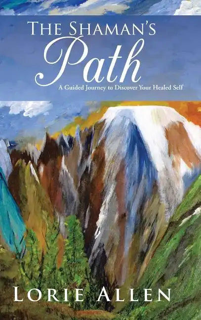The Shaman's Path: A Guided Journey to Discover Your Healed Self - Hardcover