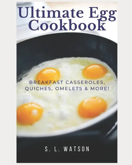 Ultimate Egg Cookbook: Breakfast Casseroles, Quiches, Omelets & More! - Paperback