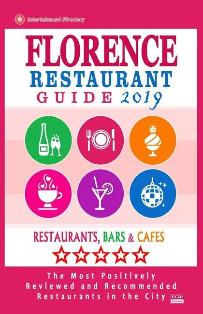 Florence Restaurant Guide 2019: Best Rated Restaurants in Florence, Italy - Restaurants, Bars and Cafes Recommended for Visitors, Guide 2019 - Paperback