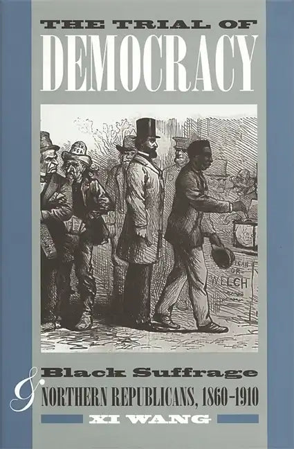 The Trial of Democracy: Black Suffrage and Northern Republicans, 1860-1910 - Paperback