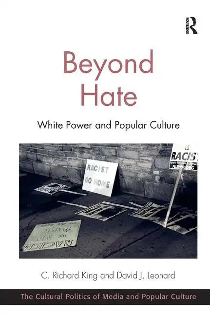 Beyond Hate: White Power and Popular Culture. C. Richard King and David J. Leonard - Paperback