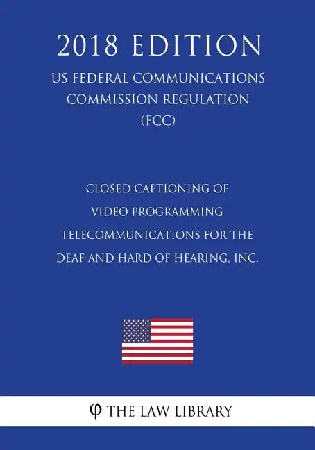 Closed Captioning of Video Programming - Telecommunications for the Deaf and Hard of Hearing, Inc. (US Federal Communications Commission Regulation) ( - Paperback