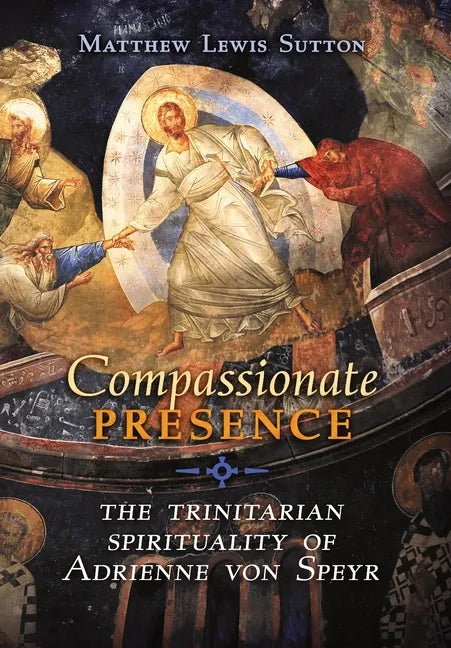 Compassionate Presence: The Trinitarian Spirituality of Adrienne von Speyr - Hardcover