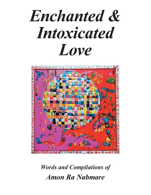 Enchanted & Intoxicated Love: Words and Compilations of Amon Ra Nabmare - Paperback