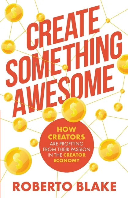 Create Something Awesome: How Creators are Profiting from Their Passion in the Creator Economy - Paperback