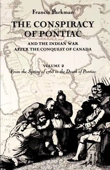 The Conspiracy of Pontiac and the Indian War after the Conquest of Canada, volume 2: From the Spring of 1763 to the Death of Pontiac - Paperback