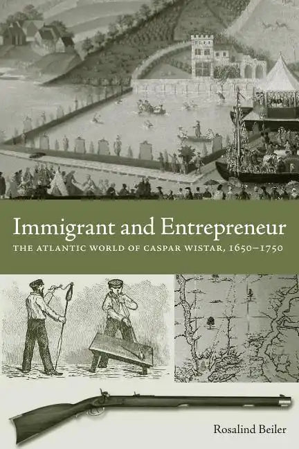 Immigrant and Entrepreneur: The Atlantic World of Caspar Wistar, 1650-1750 - Hardcover