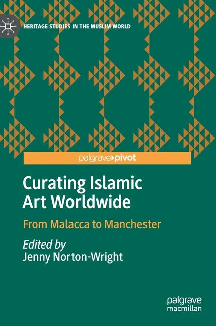 Curating Islamic Art Worldwide: From Malacca to Manchester - Hardcover