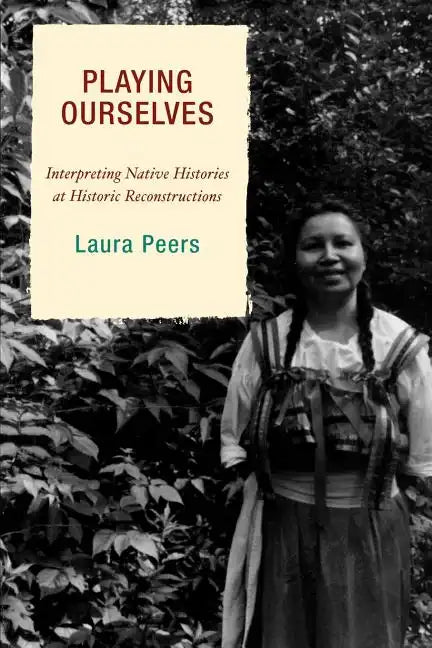 Playing Ourselves: Interpreting Native Histories at Historic Reconstructions - Paperback
