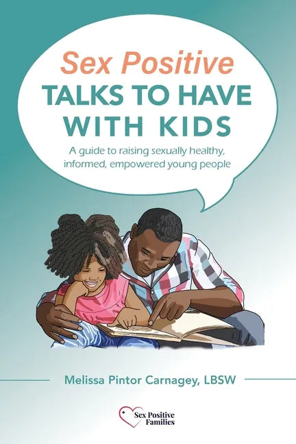 Sex Positive Talks to Have With Kids: A guide to raising sexually healthy, informed, empowered young people - Paperback