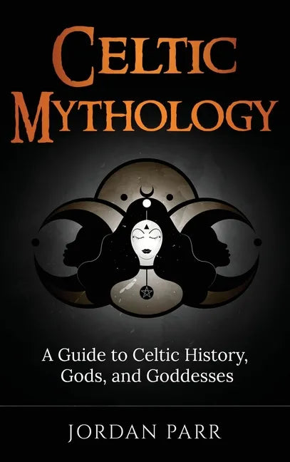 Celtic Mythology: A Guide to Celtic History, Gods, and Goddesses - Hardcover
