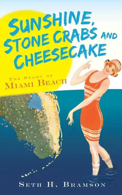 Sunshine, Stone Crabs and Cheesecake: The Story of Miami Beach - Hardcover