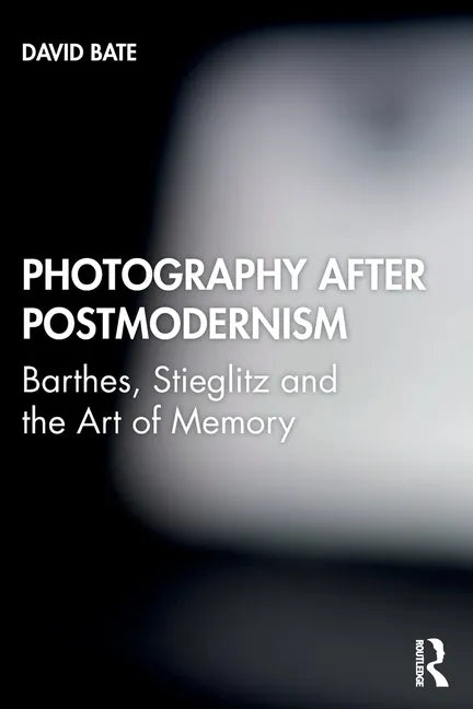 Photography After Postmodernism: Barthes, Stieglitz and the Art of Memory - Paperback