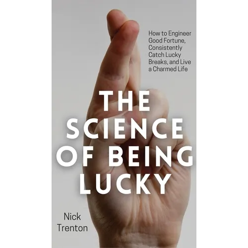 The Science of Being Lucky: How to Engineer Good Fortune, Consistently Catch Lucky Breaks, and Live a Charmed Life - Hardcover