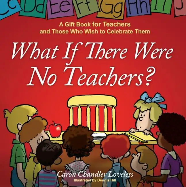 What If There Were No Teachers?: A Gift Book for Teachers and Those Who Wish to Celebrate Them - Hardcover