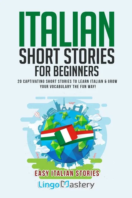 Italian Short Stories for Beginners: 20 Captivating Short Stories to Learn Italian & Grow Your Vocabulary the Fun Way! - Paperback