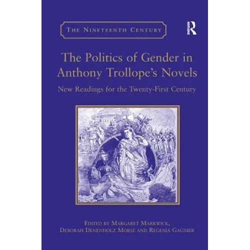 The Politics of Gender in Anthony Trollope's Novels: New Readings for the Twenty-First Century - Paperback
