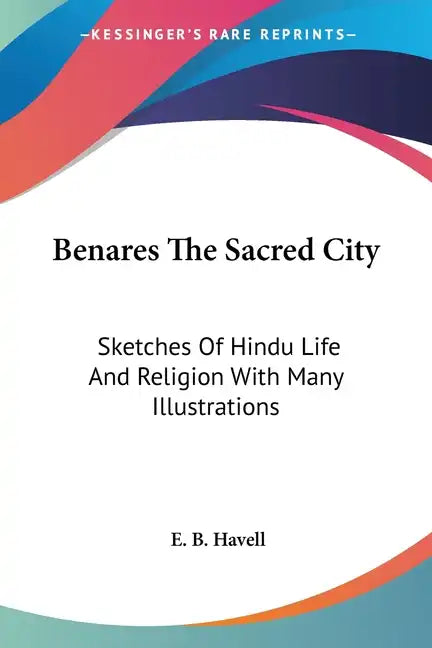 Benares The Sacred City: Sketches Of Hindu Life And Religion With Many Illustrations - Paperback