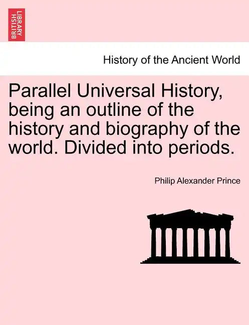 Parallel Universal History, being an outline of the history and biography of the world. Divided into periods. - Paperback