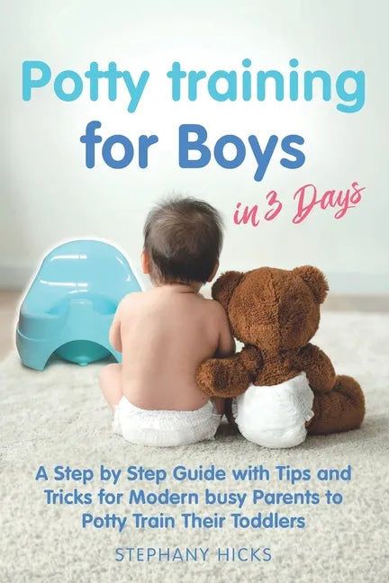 Potty Training for Boys in 3 Days: A Step by Step Guide with Tips and Tricks for Modern Busy Parents to Potty Train Their Toddlers - Paperback