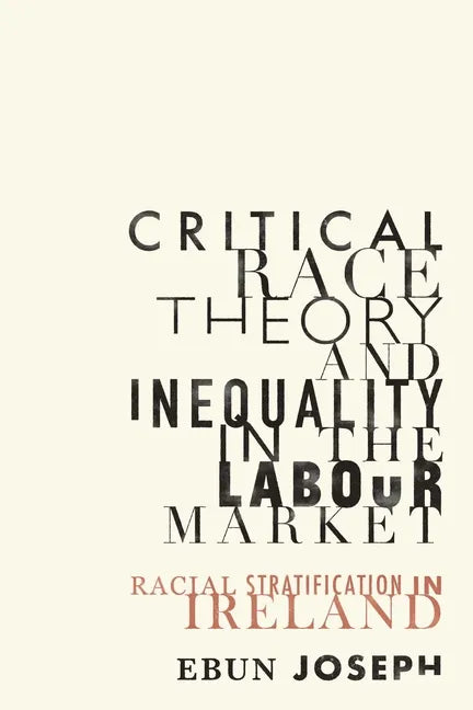 Critical Race Theory and Inequality in the Labour Market: Racial Stratification in Ireland - Paperback