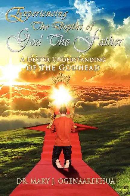 Experiencing the Depths of God the Father: A Deeper Understanding of the Godhead - Paperback