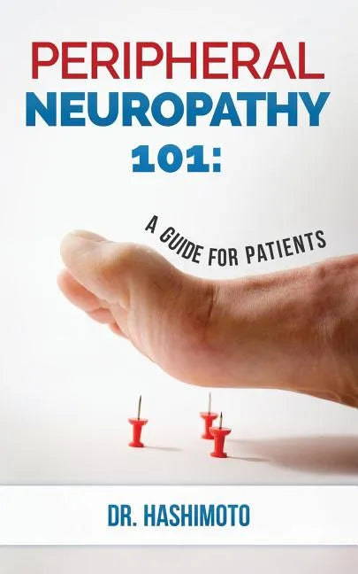 Peripheral Neuropathy 101: A Guide For Patients - Paperback