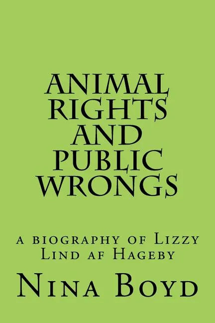 Animal Rights and Public Wrongs: a biography of Lizzy Lind af Hageby - Paperback