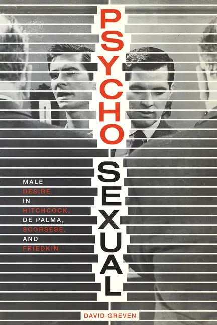 Psycho-Sexual: Male Desire in Hitchcock, de Palma, Scorsese, and Friedkin - Paperback