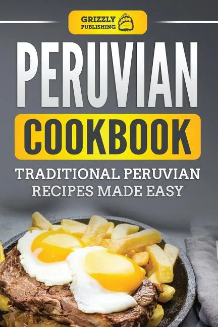 Peruvian Cookbook: Traditional Peruvian Recipes Made Easy - Paperback