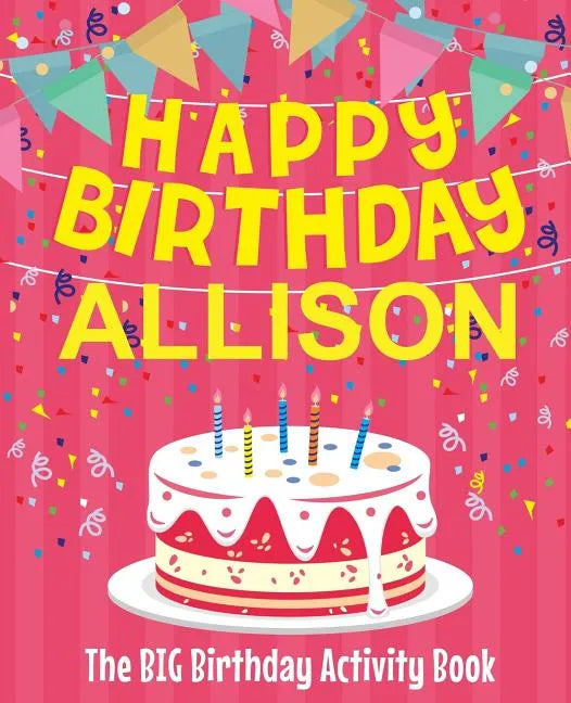 Happy Birthday Allison - The Big Birthday Activity Book: (Personalized Children's Activity Book) - Paperback