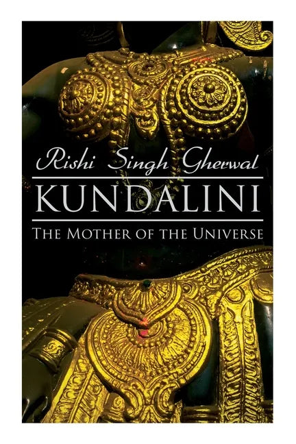 Kundalini: The Mother of the Universe: Kundalini, Pranyama, Samadhi and Dharana Yoga: The Origin, Philosophy, the Goal and the Practice - Paperback