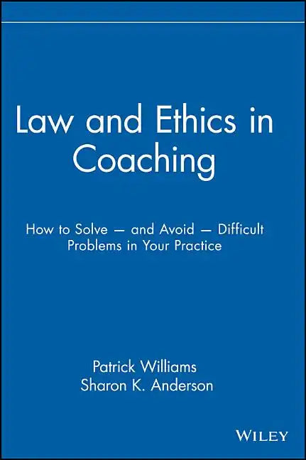 Law and Ethics in Coaching: How to Solve -- And Avoid -- Difficult Problems in Your Practice - Hardcover