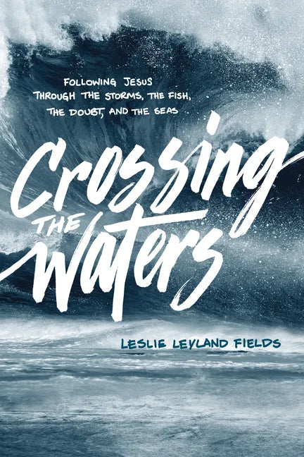 Crossing the Waters: Following Jesus Through the Storms, the Fish, the Doubt, and the Seas - Paperback