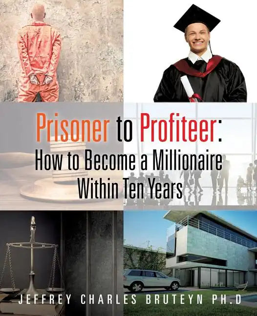 Prisoner to Profiteer: How to Become a Millionaire Within Ten Years - Paperback