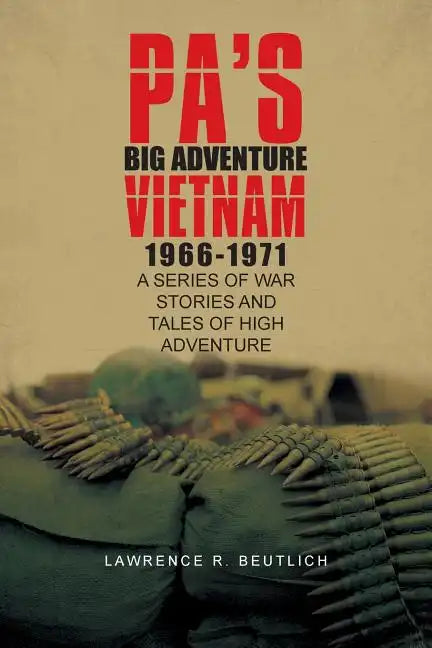 Pa's Big Adventure Vietnam 1966-1971: A Series of War Stories and Tales of High Adventure - Paperback