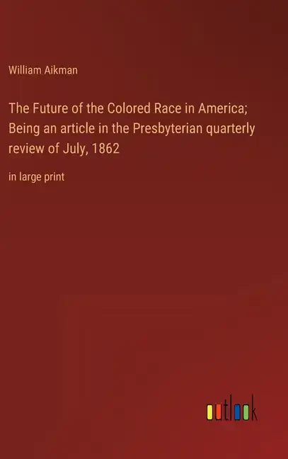 The Future of the Colored Race in America; Being an article in the Presbyterian quarterly review of July, 1862: in large print - Hardcover