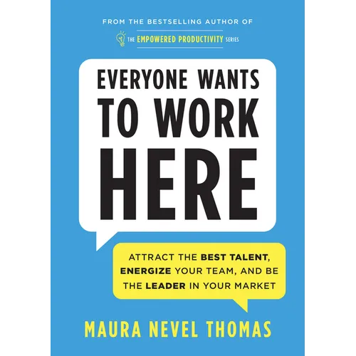 Everyone Wants to Work Here: Attract the Best Talent, Energize Your Team, and Be the Leader in Your Market - Paperback