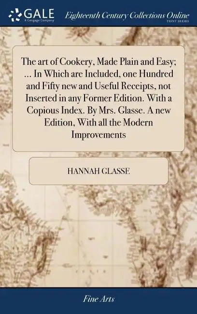 The art of Cookery, Made Plain and Easy; ... In Which are Included, one Hundred and Fifty new and Useful Receipts, not Inserted in any Former Edition. - Hardcover