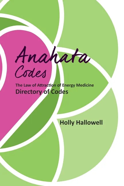The Anahata Codes: The Law of Attraction of Energy Medicine Directory of Codes - Paperback