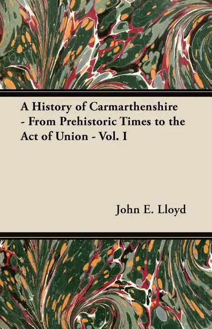 A History of Carmarthenshire - From Prehistoric Times to the Act of Union - Vol. I - Paperback