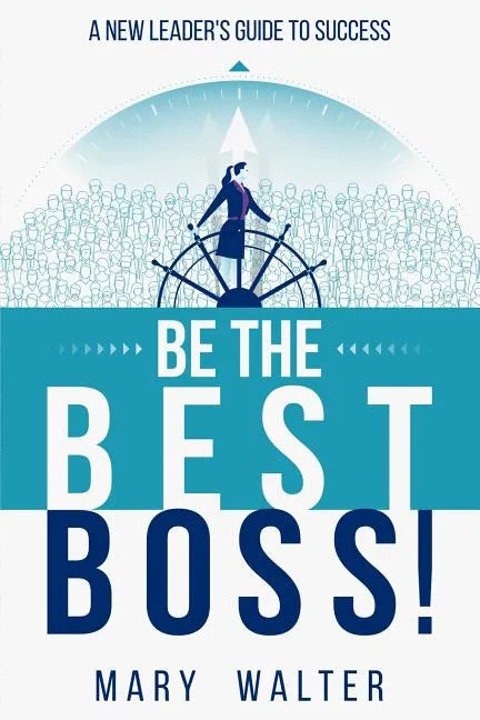 Be The Best Boss: A New Leader's Guide To Success - Paperback