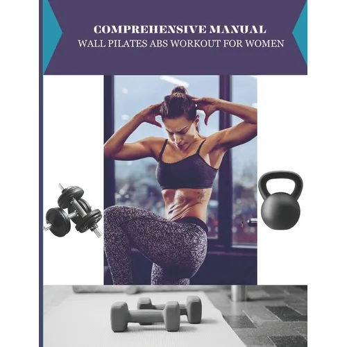 Comprehensive Manual Wall pilates abs workout for Women - Paperback