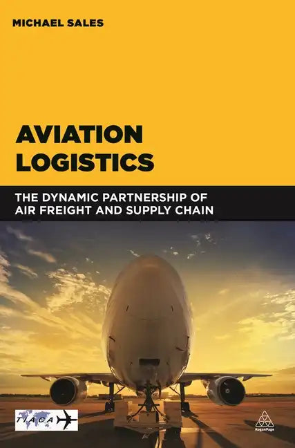 Aviation Logistics: The Dynamic Partnership of Air Freight and Supply Chain - Paperback