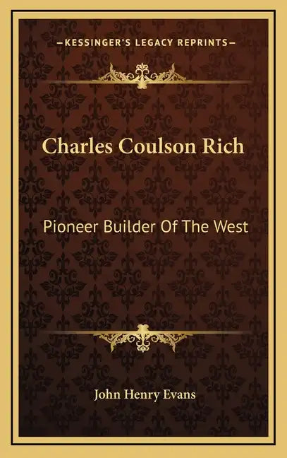 Charles Coulson Rich: Pioneer Builder Of The West - Hardcover