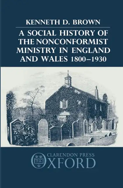 A Social History of the Nonconformist Ministry in England and Wales 1800-1930 - Hardcover